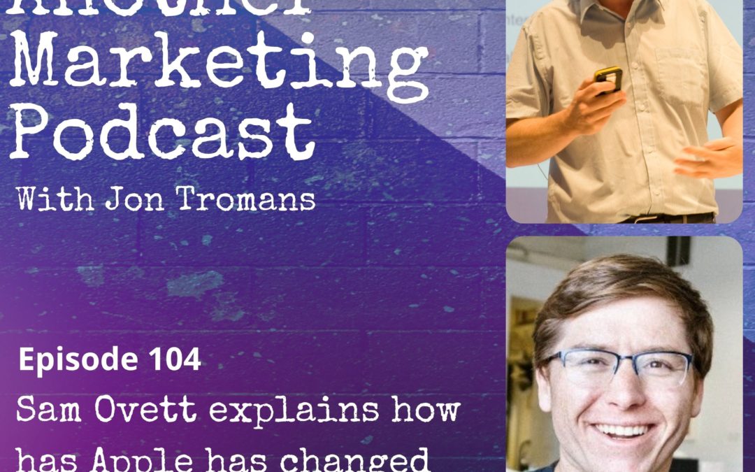 Jon Tromans’ Not Another Marketing Podcast: Sam Ovett explains how has Apple has changed it’s email & advertising tracking.